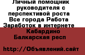 Личный помощник руководителя с перспективой роста - Все города Работа » Заработок в интернете   . Кабардино-Балкарская респ.